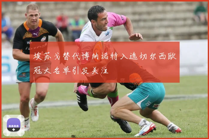 埃苏戈替代博纳诺特入选切尔西欧冠大名单引发关注